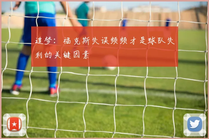追梦：福克斯失误频频才是球队失利的关键因素