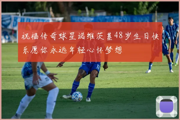 祝福传奇球星诺维茨基48岁生日快乐愿你永远年轻心怀梦想